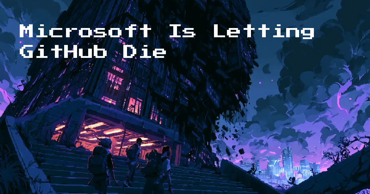 Microsoft Is Letting GitHub Die